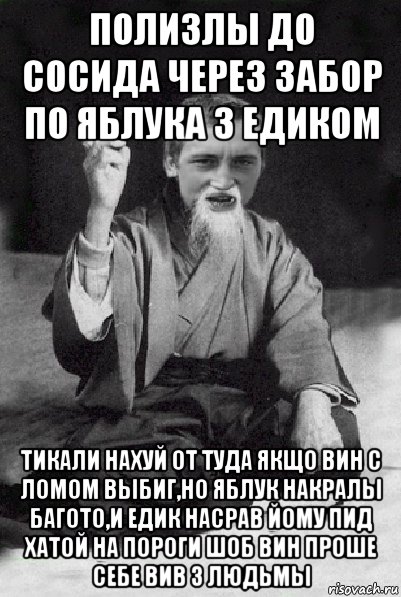 полизлы до сосида через забор по яблука з едиком тикали нахуй от туда якщо вин с ломом выбиг,но яблук накралы багото,и едик насрав йому пид хатой на пороги шоб вин проше себе вив з людьмы, Мем Мудрий паца