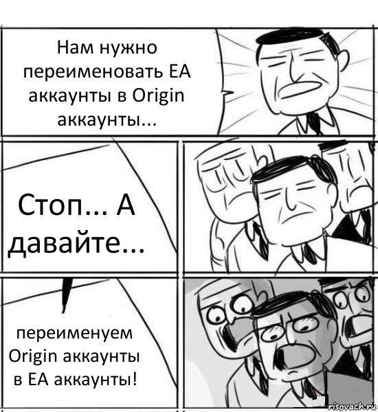 Нам нужно переименовать EA аккаунты в Origin аккаунты... Стоп... А давайте... переименуем Origin аккаунты в EA аккаунты!, Комикс нам нужна новая идея