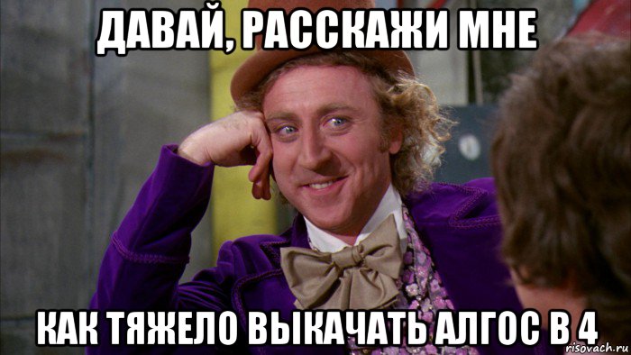 давай, расскажи мне как тяжело выкачать алгос в 4, Мем Ну давай расскажи (Вилли Вонка)