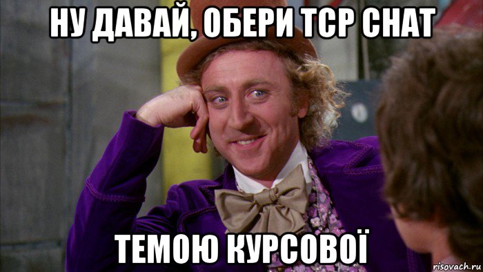 ну давай, обери tcp chat темою курсової, Мем Ну давай расскажи (Вилли Вонка)