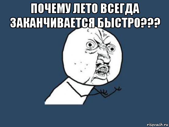 почему лето всегда заканчивается быстро??? , Мем Ну почему