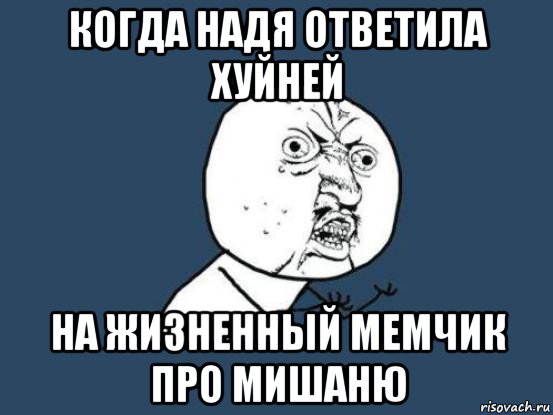 когда надя ответила хуйней на жизненный мемчик про мишаню, Мем Ну почему