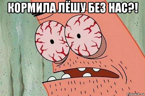 кормила лёшу без нас?! 