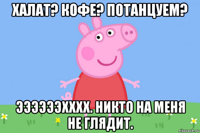 халат? кофе? потанцуем? ээээээхххх. никто на меня не глядит., Мем Пеппа