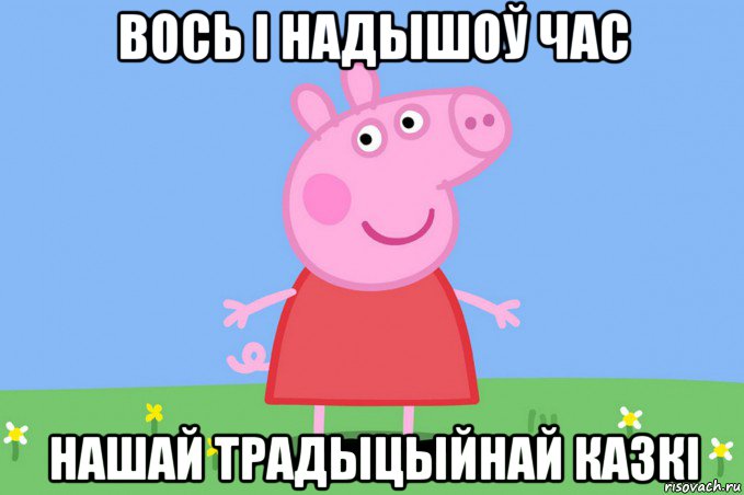 вось і надышоў час нашай традыцыйнай казкі, Мем Пеппа