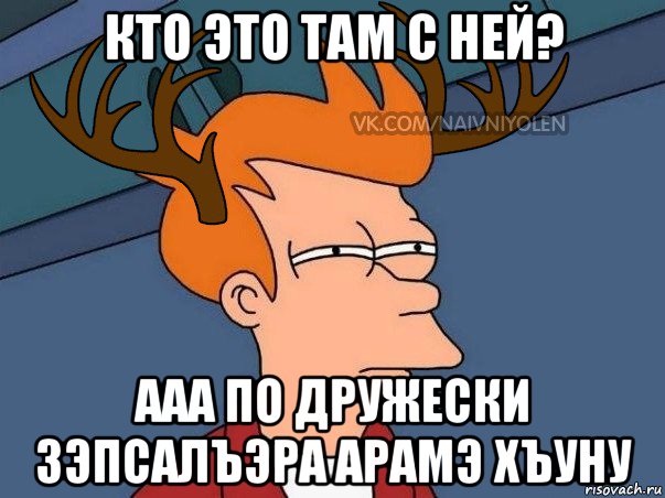 кто это там с ней? ааа по дружески зэпсалъэра арамэ хъуну, Мем  Подозрительный олень