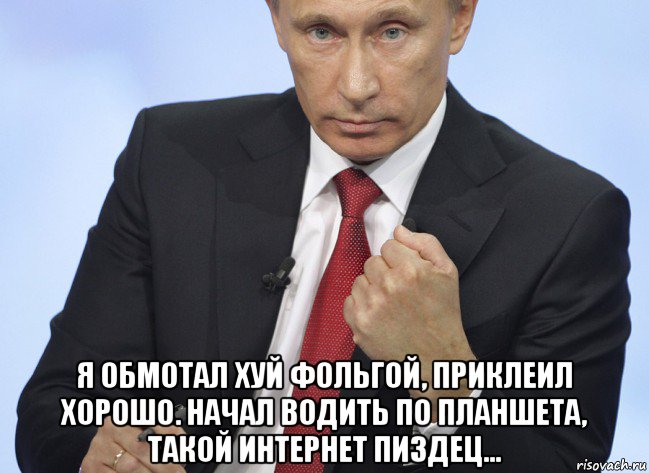  я обмотал хуй фольгой, приклеил хорошо. начал водить по планшета, такой интернет пиздец..., Мем Путин показывает кулак