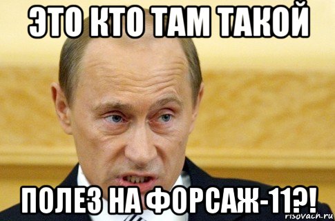 это кто там такой полез на форсаж-11?!, Мем путин