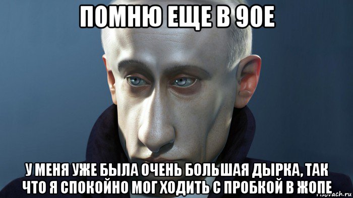 помню еще в 90е у меня уже была очень большая дырка, так что я спокойно мог ходить с пробкой в жопе