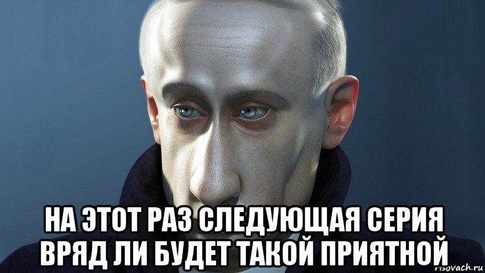  на этот раз следующая серия вряд ли будет такой приятной