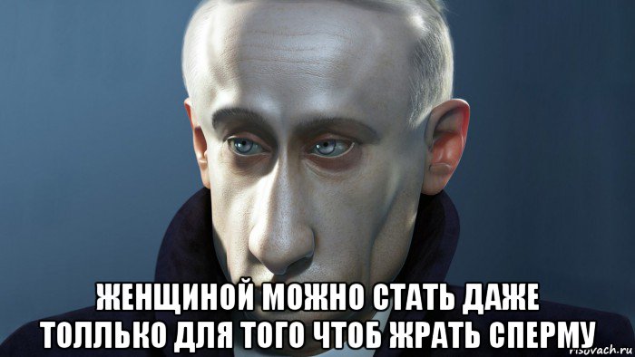  женщиной можно стать даже толлько для того чтоб жрать сперму
