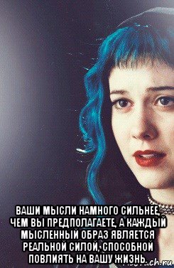  ваши мысли намного сильнее, чем вы предполагаете, а каждый мысленный образ является реальной силой, способной повлиять на вашу жизнь.
