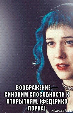  воображение — синоним способности к открытиям. (федерико лорка)