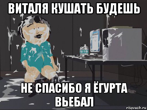 виталя кушать будешь не спасибо я ёгурта вьебал, Мем    Рэнди Марш