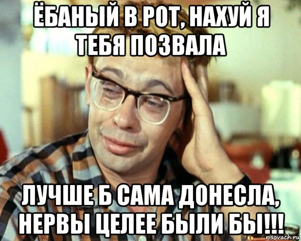 ёбаный в рот, нахуй я тебя позвала лучше б сама донесла, нервы целее были бы!!!, Мем Шурик (птичку жалко)