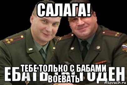 салага! тебе только с бабами воевать, Мем солдат