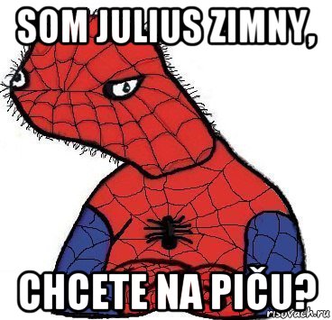 som julius zimny, chcete na piču?