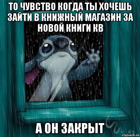 то чувство когда ты хочешь зайти в книжный магазин за новой книги кв а он закрыт