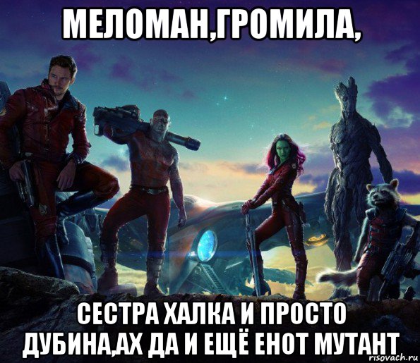 меломан,громила, сестра халка и просто дубина,ах да и ещё енот мутант