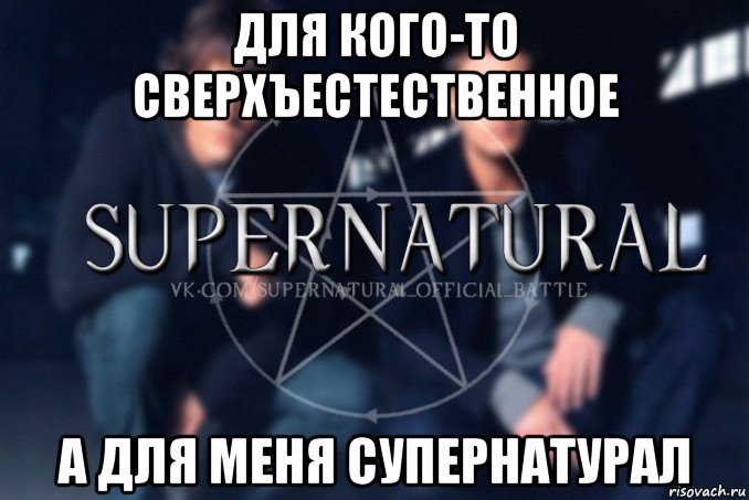 для кого-то сверхъестественное а для меня супернатурал, Мем  Supernatural