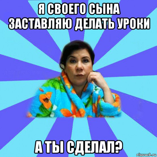 я своего сына заставляю делать уроки а ты сделал?, Мем типичная мама