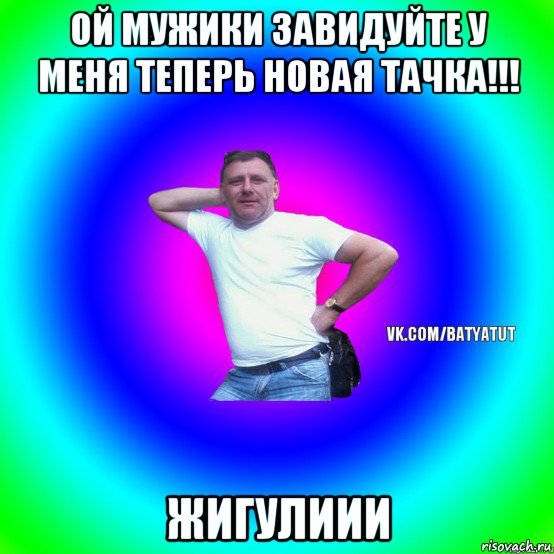 ой мужики завидуйте у меня теперь новая тачка!!! жигулиии, Мем  Типичный Батя вк