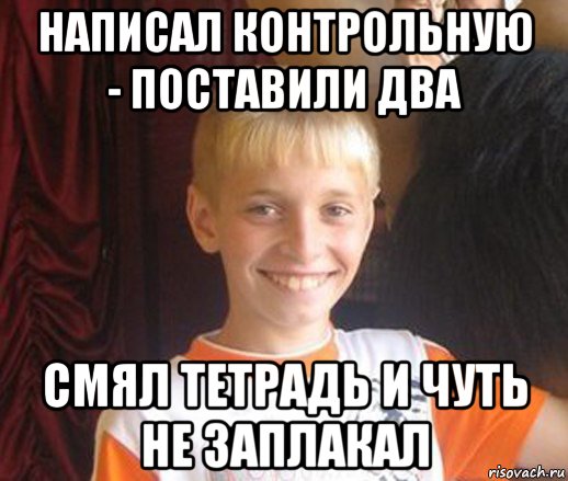 написал контрольную - поставили два смял тетрадь и чуть не заплакал, Мем Типичный школьник