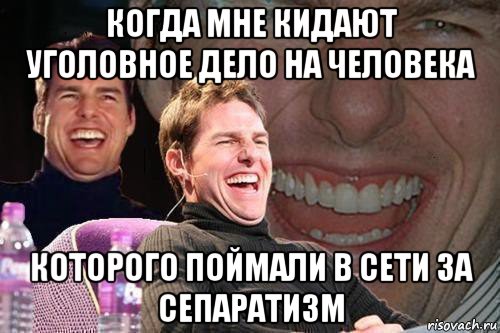 когда мне кидают уголовное дело на человека которого поймали в сети за сепаратизм, Мем том круз