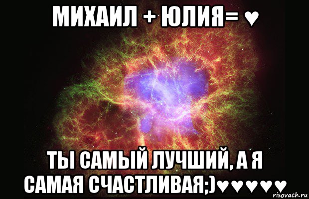 михаил + юлия= ♥ ты самый лучший, а я самая счастливая;)♥♥♥♥♥, Мем Туманность