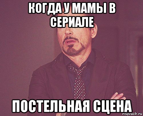 когда у мамы в сериале постельная сцена, Мем твое выражение лица