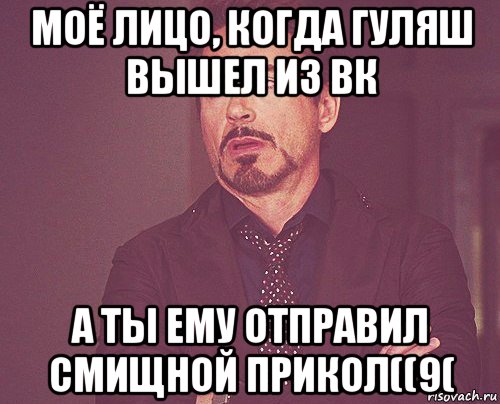 моё лицо, когда гуляш вышел из вк а ты ему отправил смищной прикол((9(, Мем твое выражение лица