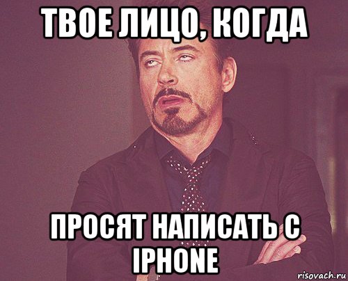 твое лицо, когда просят написать с iphone, Мем твое выражение лица