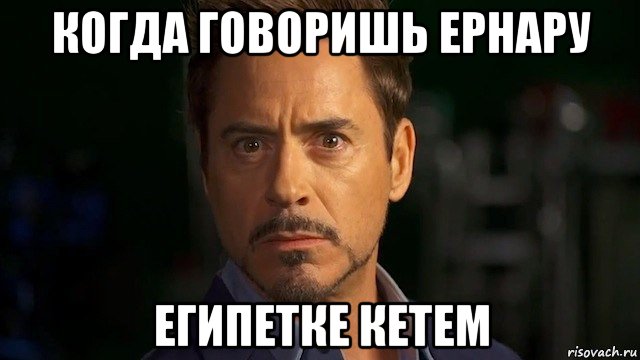 когда говоришь ернару египетке кетем