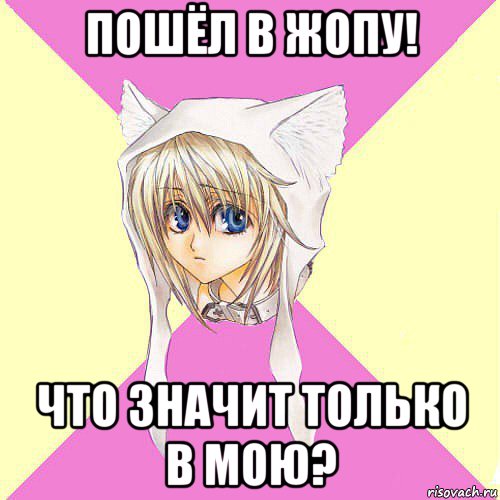 пошёл в жопу! что значит только в мою?