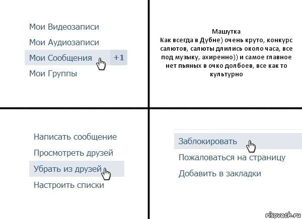 Машутка
Как всегда в Дубне) очень круто, конкурс салютов, салюты длились около часа, все под музыку, ахиренно)) и самое главное нет пьяных в очко долбоев, все как то культурно, Комикс  Удалить из друзей