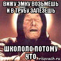 вижу эмку возьмёшь и в трубу залезешь школоло потому что, Мем Ванга (цвет)