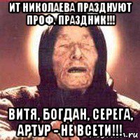 ит николаева празднуют проф. праздник!!! витя, богдан, серега, артур - не всети!!!, Мем Ванга (цвет)