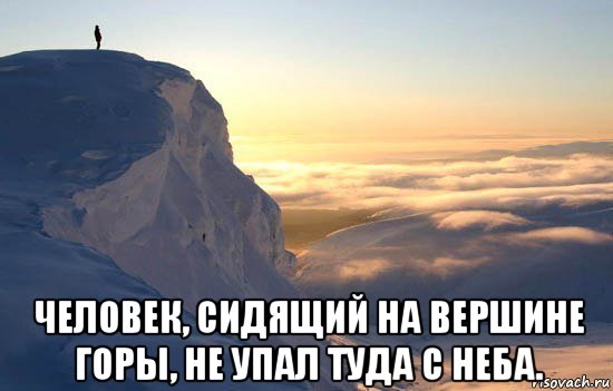  человек, сидящий на вершине горы, не упал туда с неба., Мем Вершины