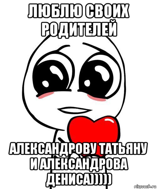 люблю своих родителей александрову татьяну и александрова дениса))))), Мем  Я тебя люблю