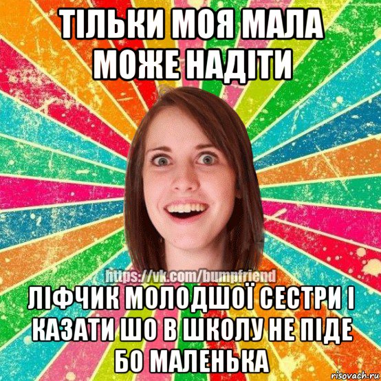 тільки моя мала може надіти ліфчик молодшої сестри і казати шо в школу не піде бо маленька, Мем Йобнута Подруга ЙоП