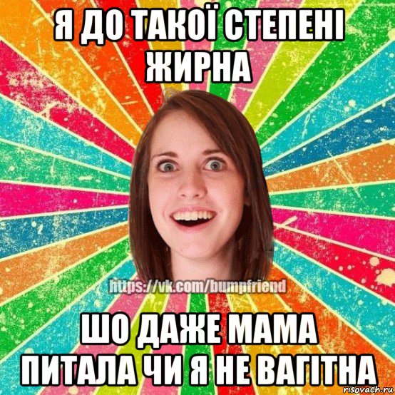 я до такої степені жирна шо даже мама питала чи я не вагітна, Мем Йобнута Подруга ЙоП