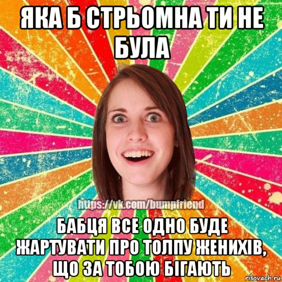 яка б стрьомна ти не була бабця все одно буде жартувати про толпу женихів, що за тобою бігають, Мем Йобнута Подруга ЙоП