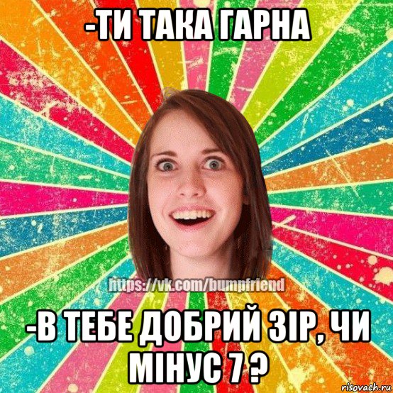 -ти така гарна -в тебе добрий зір, чи мінус 7 ?, Мем Йобнута Подруга ЙоП