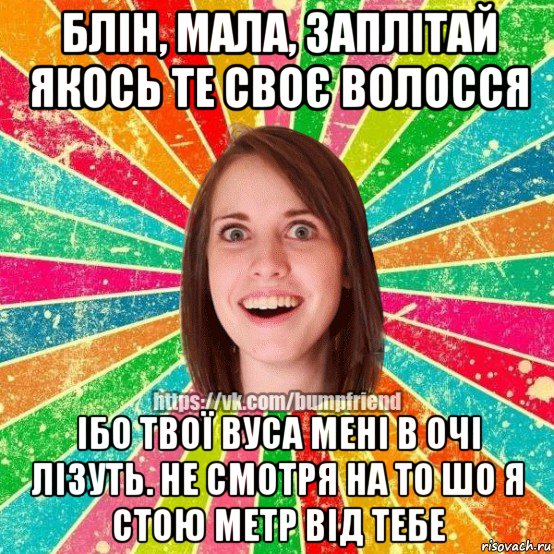 блін, мала, заплітай якось те своє волосся ібо твої вуса мені в очі лізуть. не смотря на то шо я стою метр від тебе, Мем Йобнута Подруга ЙоП