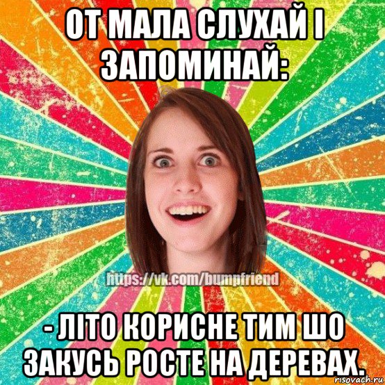 от мала слухай і запоминай: - літо корисне тим шо закусь росте на деревах., Мем Йобнута Подруга ЙоП