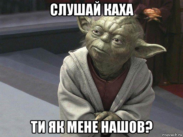 слушай каха ти як мене нашов?