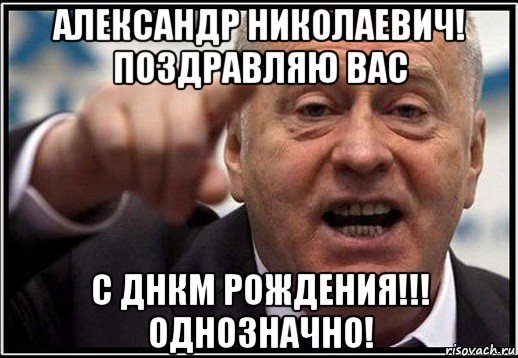 александр николаевич! поздравляю вас с днкм рождения!!! однозначно!, Мем жириновский ты