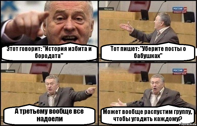 Этот говорит: "История избита и бородата" Тот пишет: "Уберите посты о бабушках" А третьему вообще все надоели Может вообще распустим группу, чтобы угодить каждому?, Комикс Жириновский