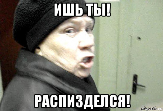 ишь ты! распизделся!, Мем злая бабка