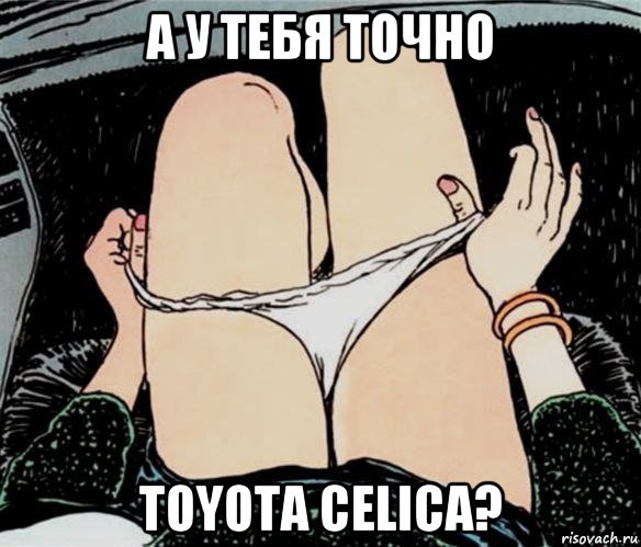 а у тебя точно toyota celica?, Мем А ты точно